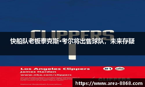 快船队老板泰克斯·考尔将出售球队，未来存疑