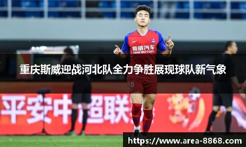 重庆斯威迎战河北队全力争胜展现球队新气象