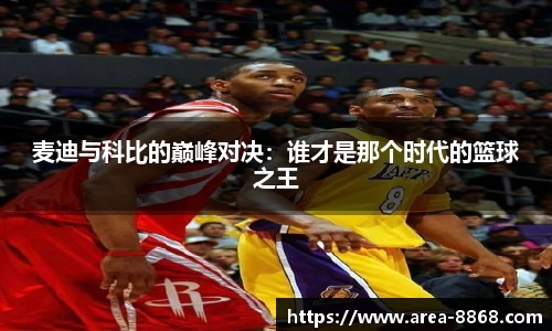麦迪与科比的巅峰对决:谁才是那个时代的篮球之王
