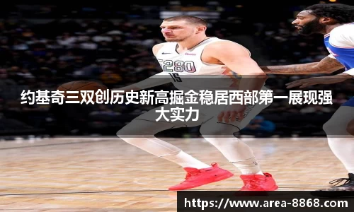 约基奇三双创历史新高掘金稳居西部第一展现强大实力