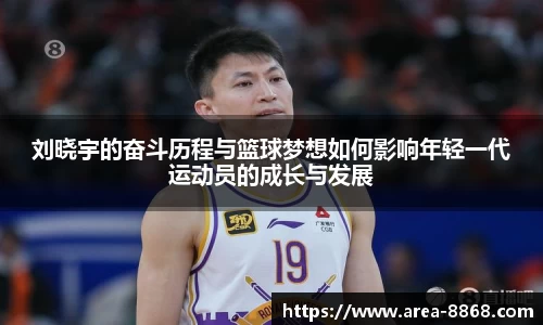 刘晓宇的奋斗历程与篮球梦想如何影响年轻一代运动员的成长与发展