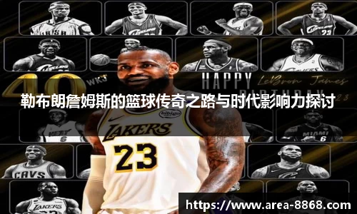 勒布朗詹姆斯的篮球传奇之路与时代影响力探讨