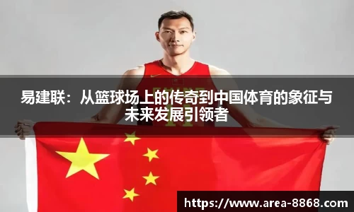 易建联:从篮球场上的传奇到中国体育的象征与未来发展引领者
